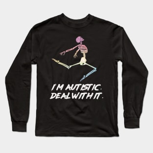 I’m autistic. Deal with it. Long Sleeve T-Shirt